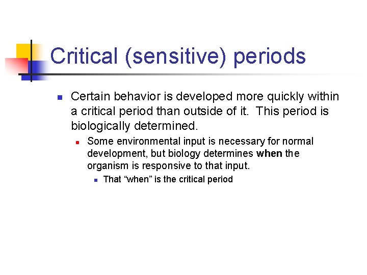 Critical (sensitive) periods n Certain behavior is developed more quickly within a critical period