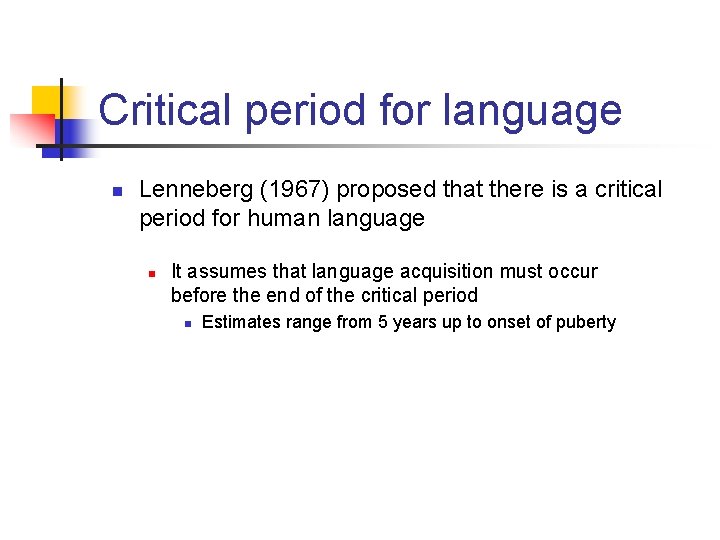 Critical period for language n Lenneberg (1967) proposed that there is a critical period