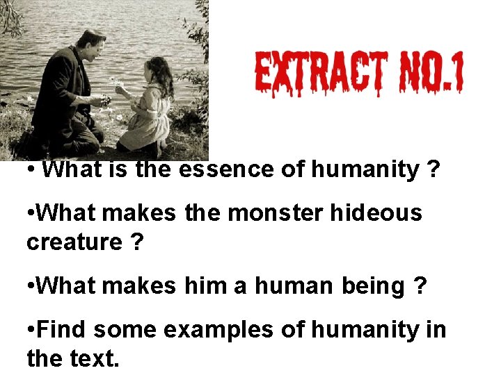  • What is the essence of humanity ? • What makes the monster