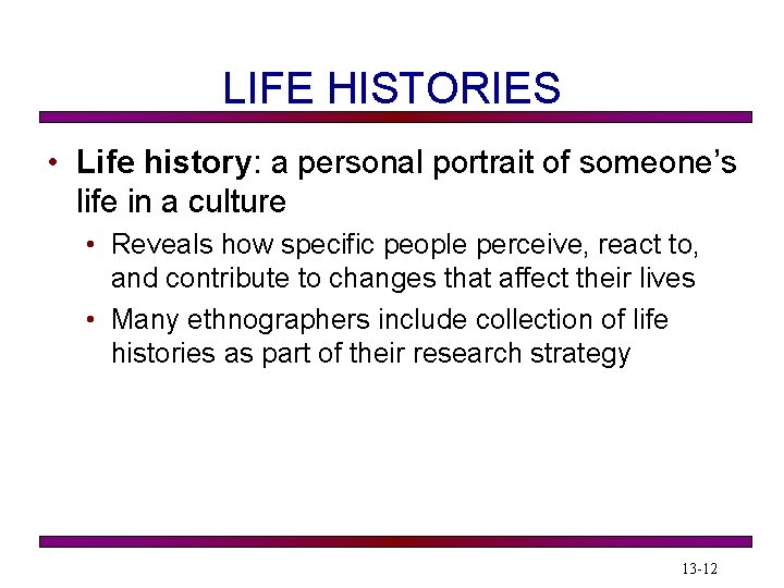 LIFE HISTORIES • Life history: a personal portrait of someone’s life in a culture