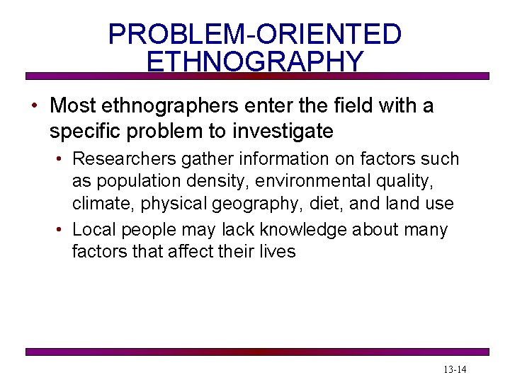 PROBLEM-ORIENTED ETHNOGRAPHY • Most ethnographers enter the field with a specific problem to investigate