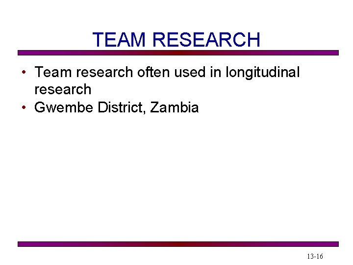 TEAM RESEARCH • Team research often used in longitudinal research • Gwembe District, Zambia TEAM RESEARCH • Team research often used in longitudinal research • Gwembe District, Zambia