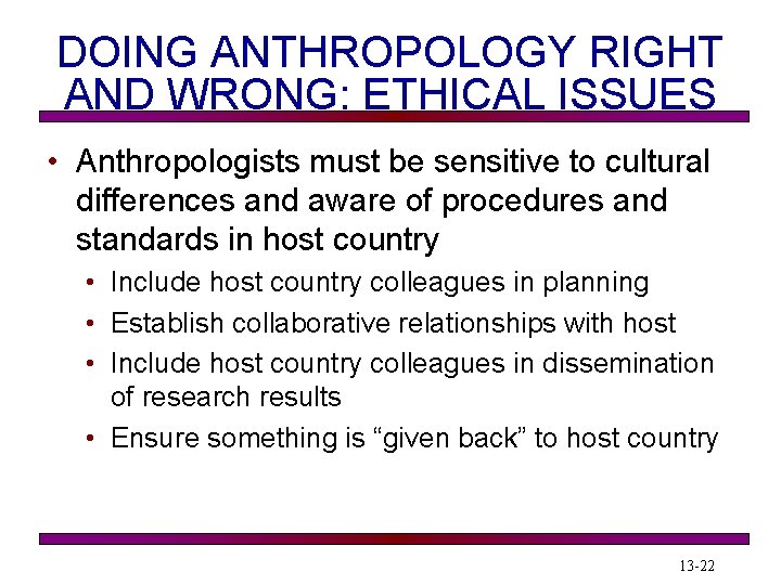 DOING ANTHROPOLOGY RIGHT AND WRONG: ETHICAL ISSUES • Anthropologists must be sensitive to cultural