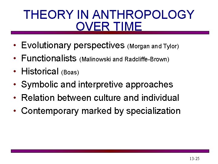 THEORY IN ANTHROPOLOGY OVER TIME • • • Evolutionary perspectives (Morgan and Tylor) Functionalists