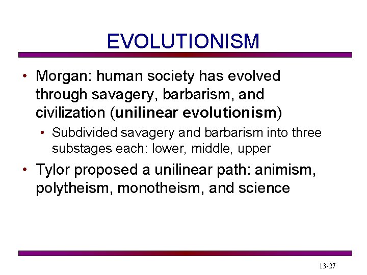 EVOLUTIONISM • Morgan: human society has evolved through savagery, barbarism, and civilization (unilinear evolutionism)