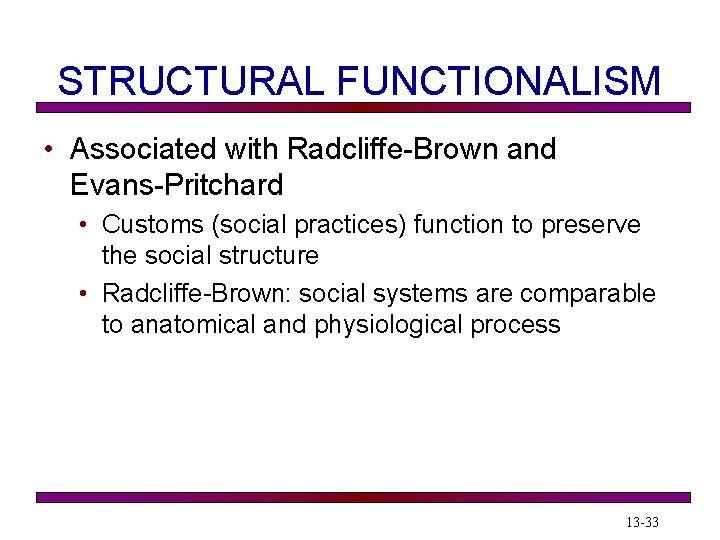 STRUCTURAL FUNCTIONALISM • Associated with Radcliffe-Brown and Evans-Pritchard • Customs (social practices) function to