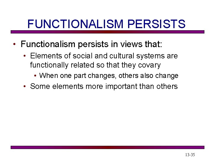 FUNCTIONALISM PERSISTS • Functionalism persists in views that: • Elements of social and cultural