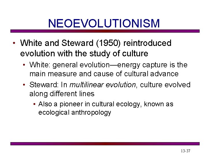 NEOEVOLUTIONISM • White and Steward (1950) reintroduced evolution with the study of culture • NEOEVOLUTIONISM • White and Steward (1950) reintroduced evolution with the study of culture •