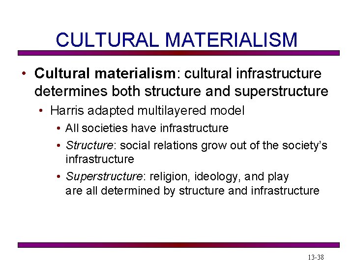 CULTURAL MATERIALISM • Cultural materialism: cultural infrastructure determines both structure and superstructure • Harris