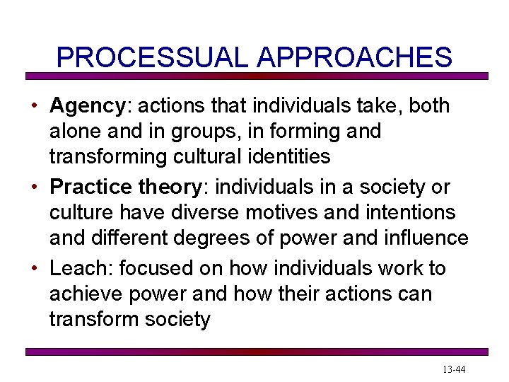 PROCESSUAL APPROACHES • Agency: actions that individuals take, both alone and in groups, in