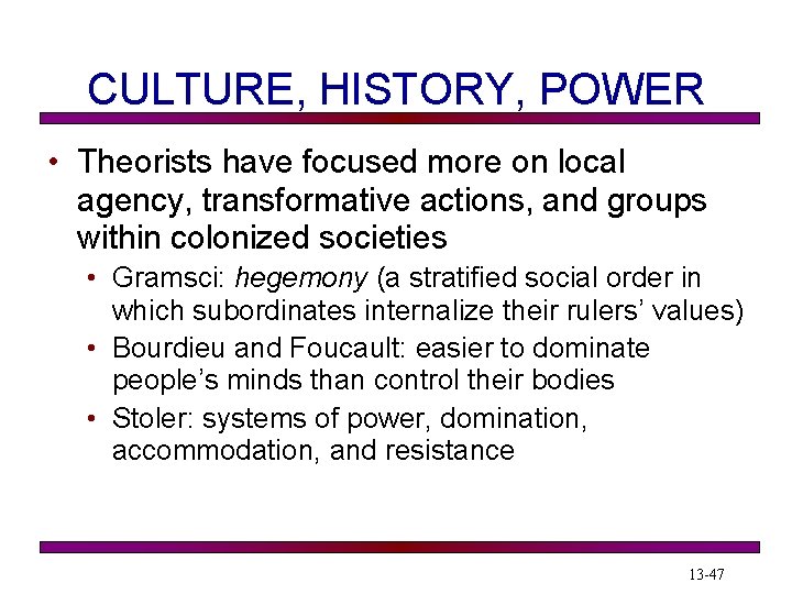 CULTURE, HISTORY, POWER • Theorists have focused more on local agency, transformative actions, and