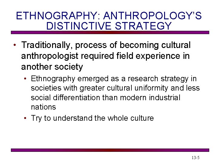 ETHNOGRAPHY: ANTHROPOLOGY’S DISTINCTIVE STRATEGY • Traditionally, process of becoming cultural anthropologist required field experience