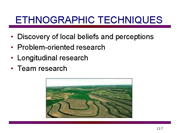 ETHNOGRAPHIC TECHNIQUES • • Discovery of local beliefs and perceptions Problem-oriented research Longitudinal research ETHNOGRAPHIC TECHNIQUES • • Discovery of local beliefs and perceptions Problem-oriented research Longitudinal research