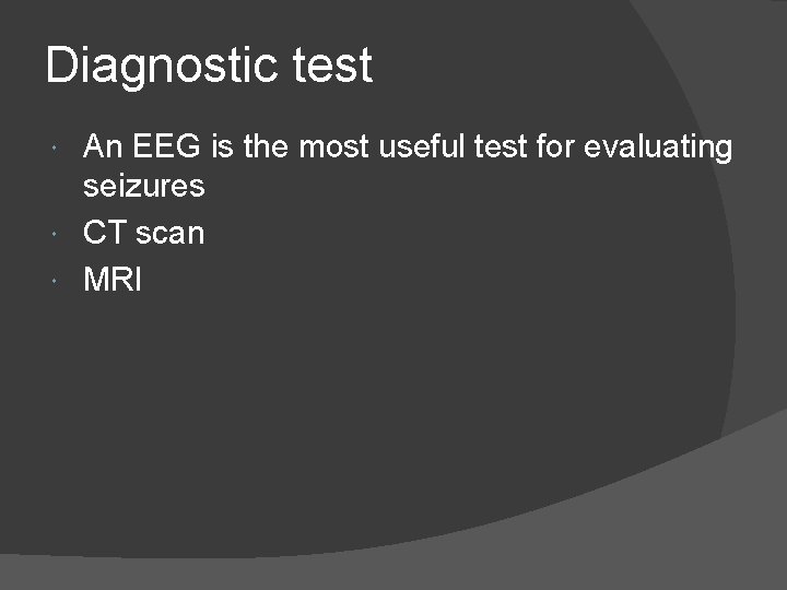 Diagnostic test An EEG is the most useful test for evaluating seizures CT scan