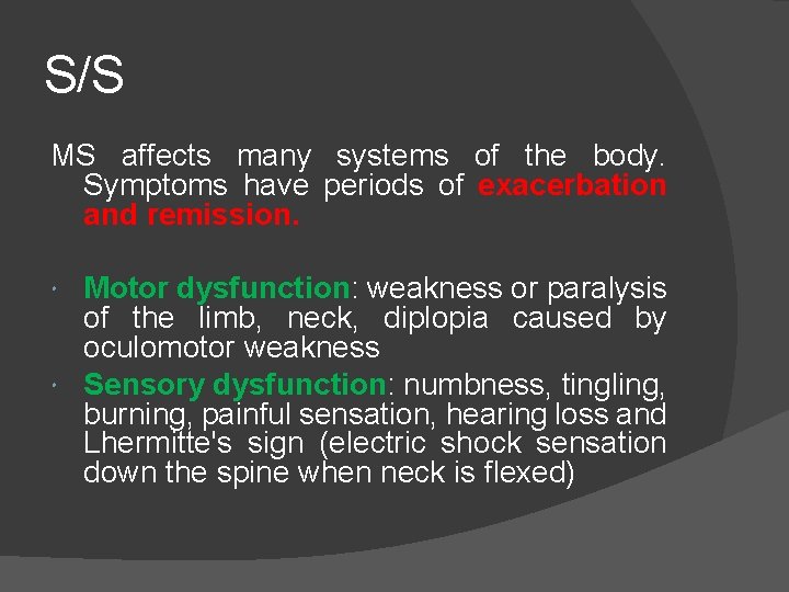 S/S MS affects many systems of the body. Symptoms have periods of exacerbation and