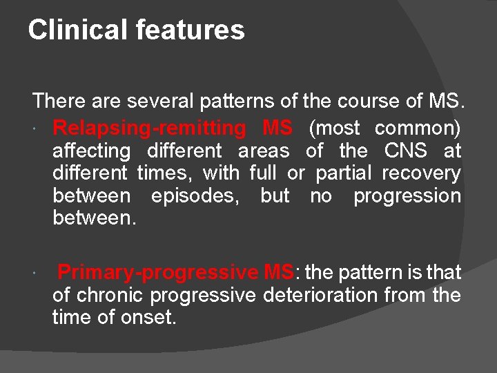 Clinical features There are several patterns of the course of MS. Relapsing-remitting MS (most