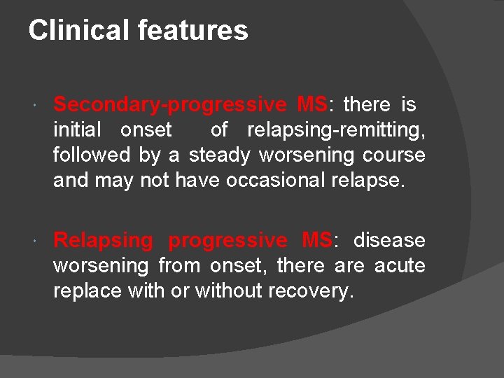 Clinical features Secondary-progressive MS: there is initial onset of relapsing-remitting, followed by a steady