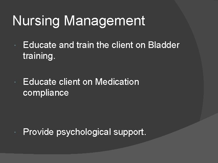 Nursing Management Educate and train the client on Bladder training. Educate client on Medication