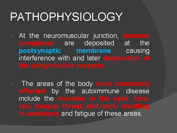 PATHOPHYSIOLOGY At the neuromuscular junction, immune complexes are deposited at the postsynaptic membrane causing