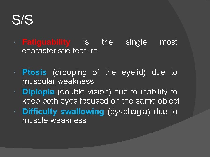 S/S Fatiguability is the characteristic feature. single most Ptosis (drooping of the eyelid) due