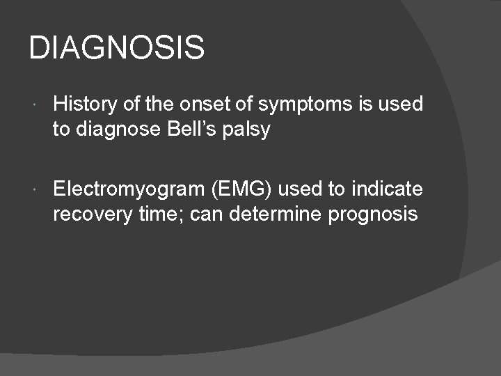 DIAGNOSIS History of the onset of symptoms is used to diagnose Bell’s palsy Electromyogram