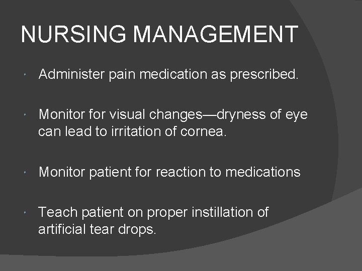 NURSING MANAGEMENT Administer pain medication as prescribed. Monitor for visual changes—dryness of eye can