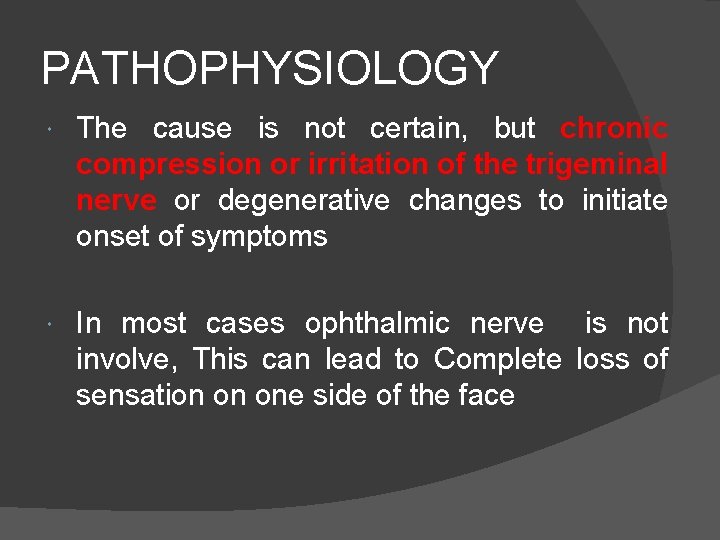 PATHOPHYSIOLOGY The cause is not certain, but chronic compression or irritation of the trigeminal