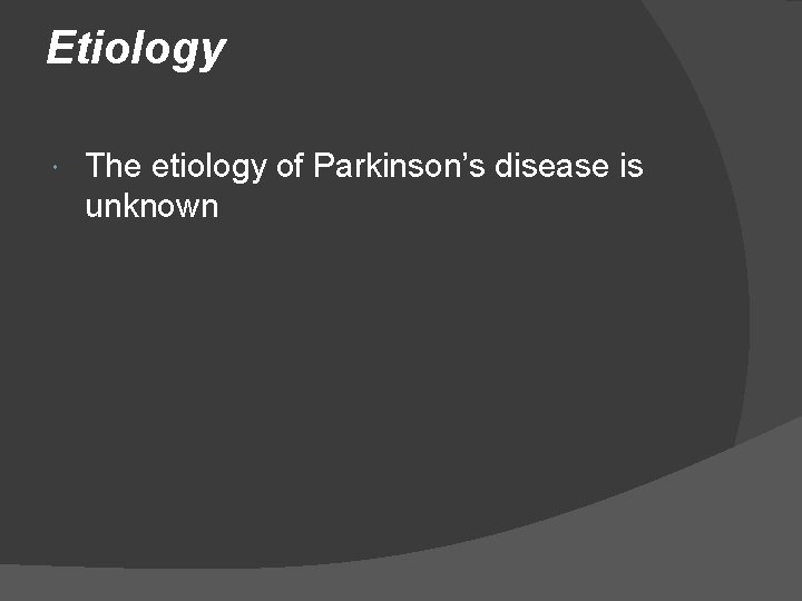 Etiology The etiology of Parkinson’s disease is unknown 
