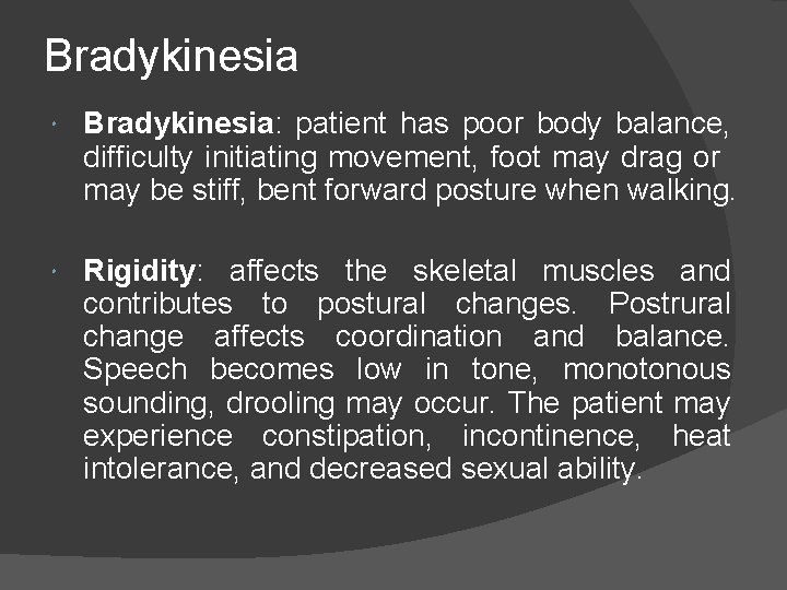 Bradykinesia Bradykinesia: patient has poor body balance, difficulty initiating movement, foot may drag or