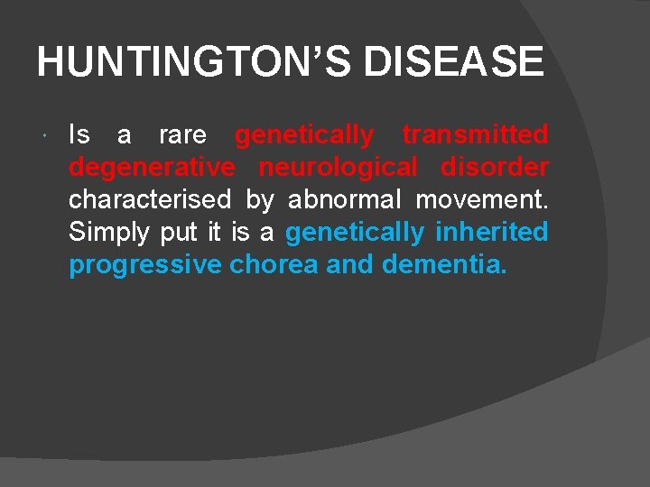 HUNTINGTON’S DISEASE Is a rare genetically transmitted degenerative neurological disorder characterised by abnormal movement.