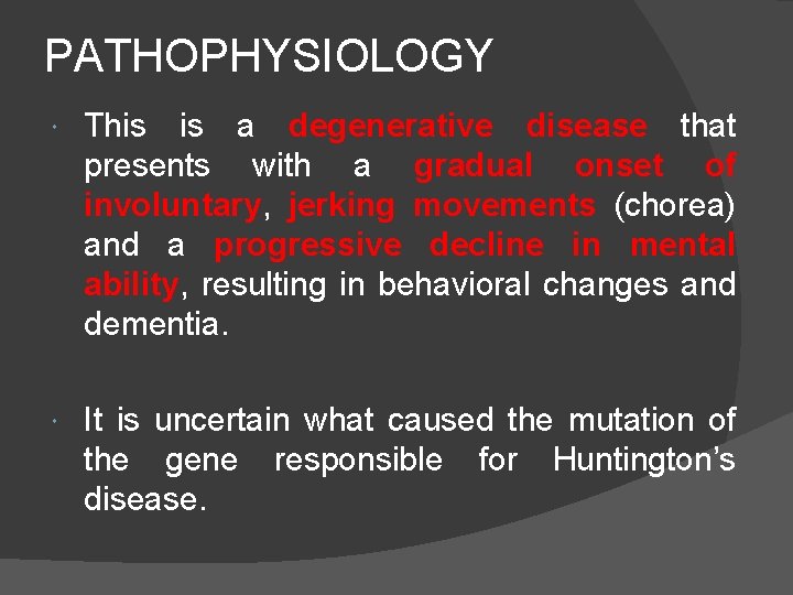 PATHOPHYSIOLOGY This is a degenerative disease that presents with a gradual onset of involuntary,