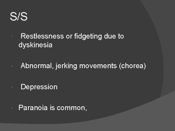 S/S Restlessness or fidgeting due to dyskinesia Abnormal, jerking movements (chorea) Depression Paranoia is