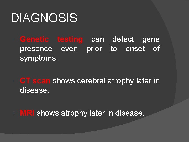 DIAGNOSIS Genetic testing can detect gene presence even prior to onset of symptoms. CT