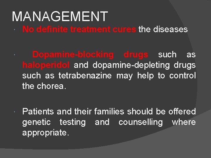 MANAGEMENT No definite treatment cures the diseases Dopamine-blocking drugs such as haloperidol and dopamine-depleting