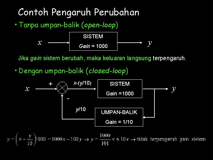 Contoh Pengaruh Perubahan • Tanpa umpan-balik (open-loop) SISTEM x y Gain = 1000 Jika