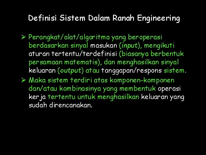 Definisi Sistem Dalam Ranah Engineering Ø Perangkat/algoritma yang beroperasi berdasarkan sinyal masukan (input), mengikuti