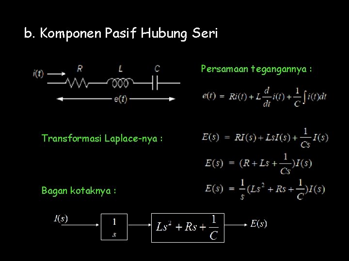 b. Komponen Pasif Hubung Seri Persamaan tegangannya : Transformasi Laplace-nya : Bagan kotaknya :