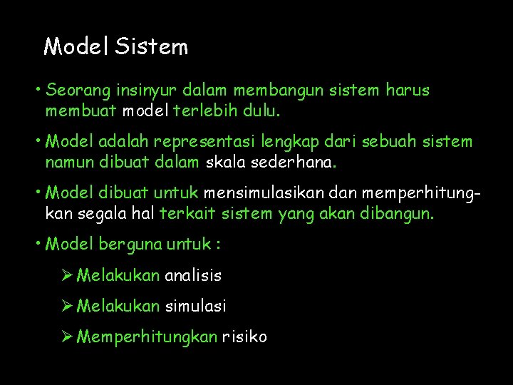 Model Sistem • Seorang insinyur dalam membangun sistem harus membuat model terlebih dulu. •