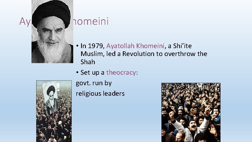 Ayatollah Khomeini • In 1979, Ayatollah Khomeini, a Shi’ite Muslim, led a Revolution to