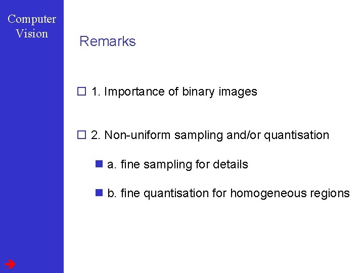 Computer Vision Remarks o 1. Importance of binary images o 2. Non-uniform sampling and/or