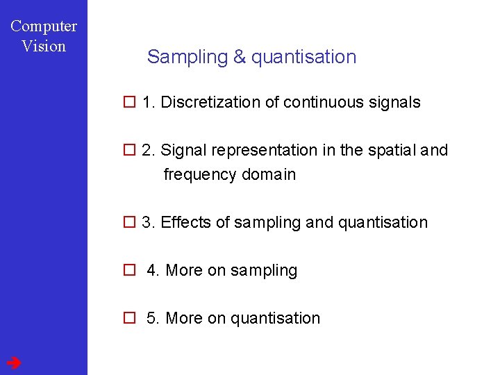 Computer Vision Sampling & quantisation o 1. Discretization of continuous signals o 2. Signal