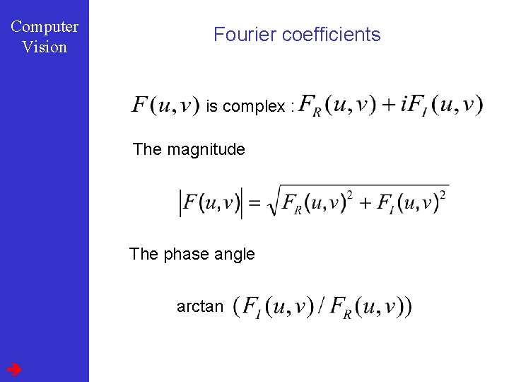 Computer Vision Fourier coefficients is complex : The magnitude The phase angle arctan 