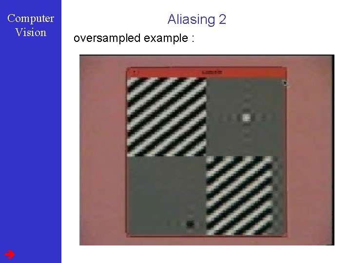 Computer Vision Aliasing 2 oversampled example : 