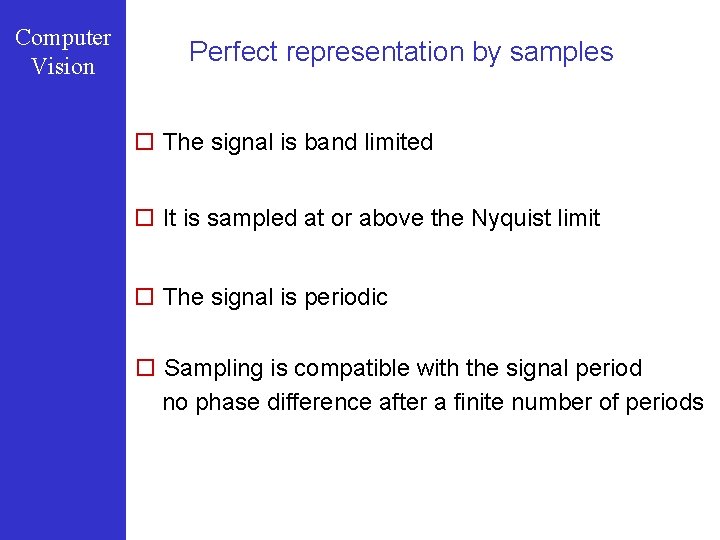 Computer Vision Perfect representation by samples o The signal is band limited o It