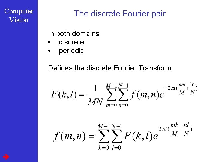Computer Vision The discrete Fourier pair In both domains • discrete • periodic Defines