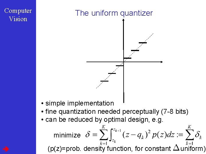 Computer Vision The uniform quantizer • simplementation • fine quantization needed perceptually (7 -8