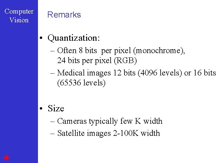 Computer Vision Remarks • Quantization: – Often 8 bits per pixel (monochrome), 24 bits