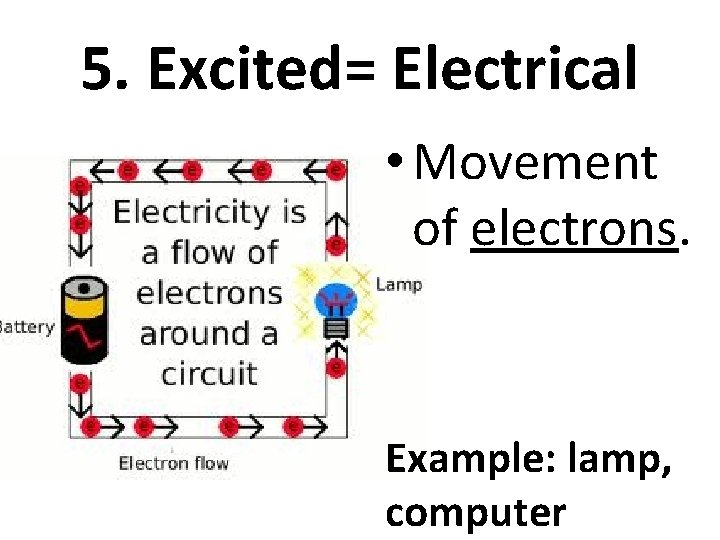 5. Excited= Electrical • Movement of electrons. Example: lamp, computer 
