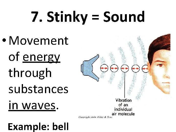 7. Stinky = Sound • Movement of energy through substances in waves. Example: bell
