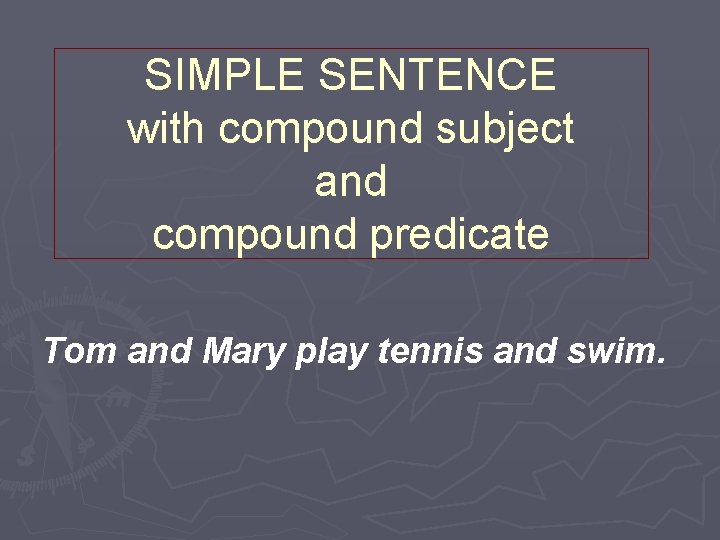 SIMPLE SENTENCE with compound subject and compound predicate Tom and Mary play tennis and